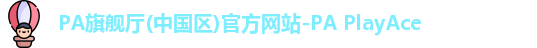 PA旗舰厅(中国区)官方网站-PA PlayAce